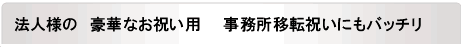 法人様の事務所移転祝い用に最適です